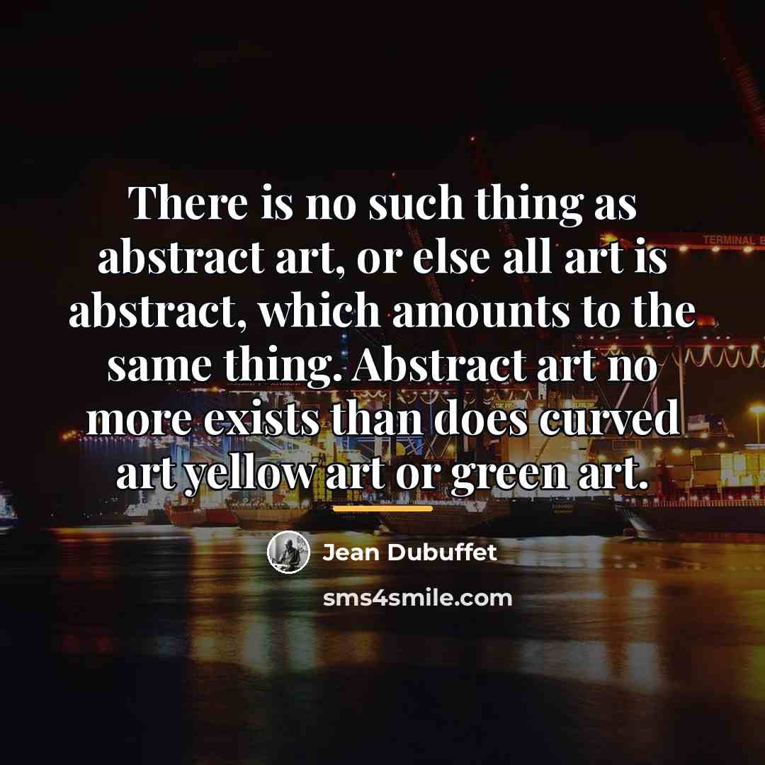 “There is no such thing as abstract art, or else…” quote by Jean Dubuffet