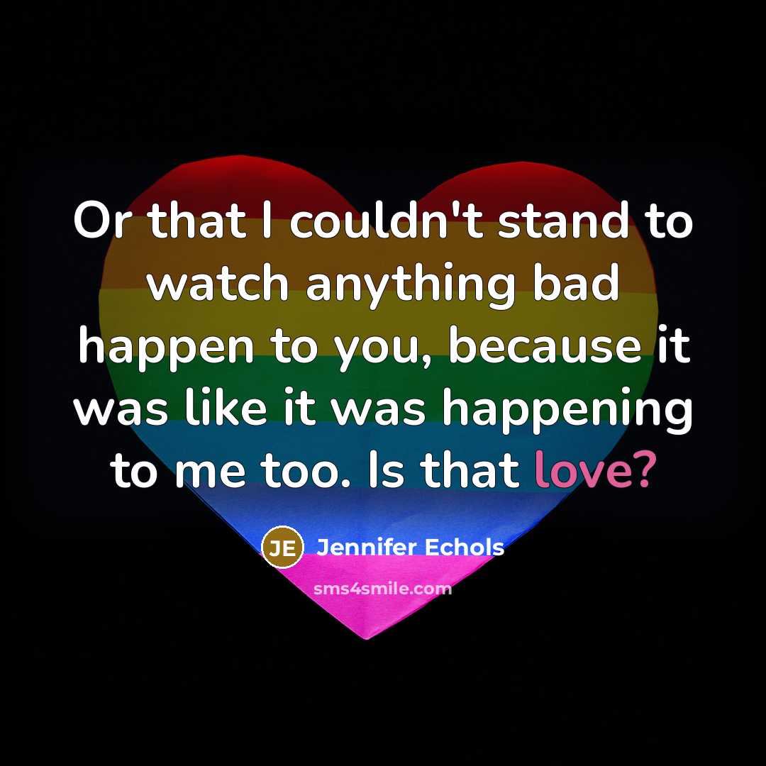“Or that I couldn't stand to watch anything bad happen…” quote by Jennifer Echols