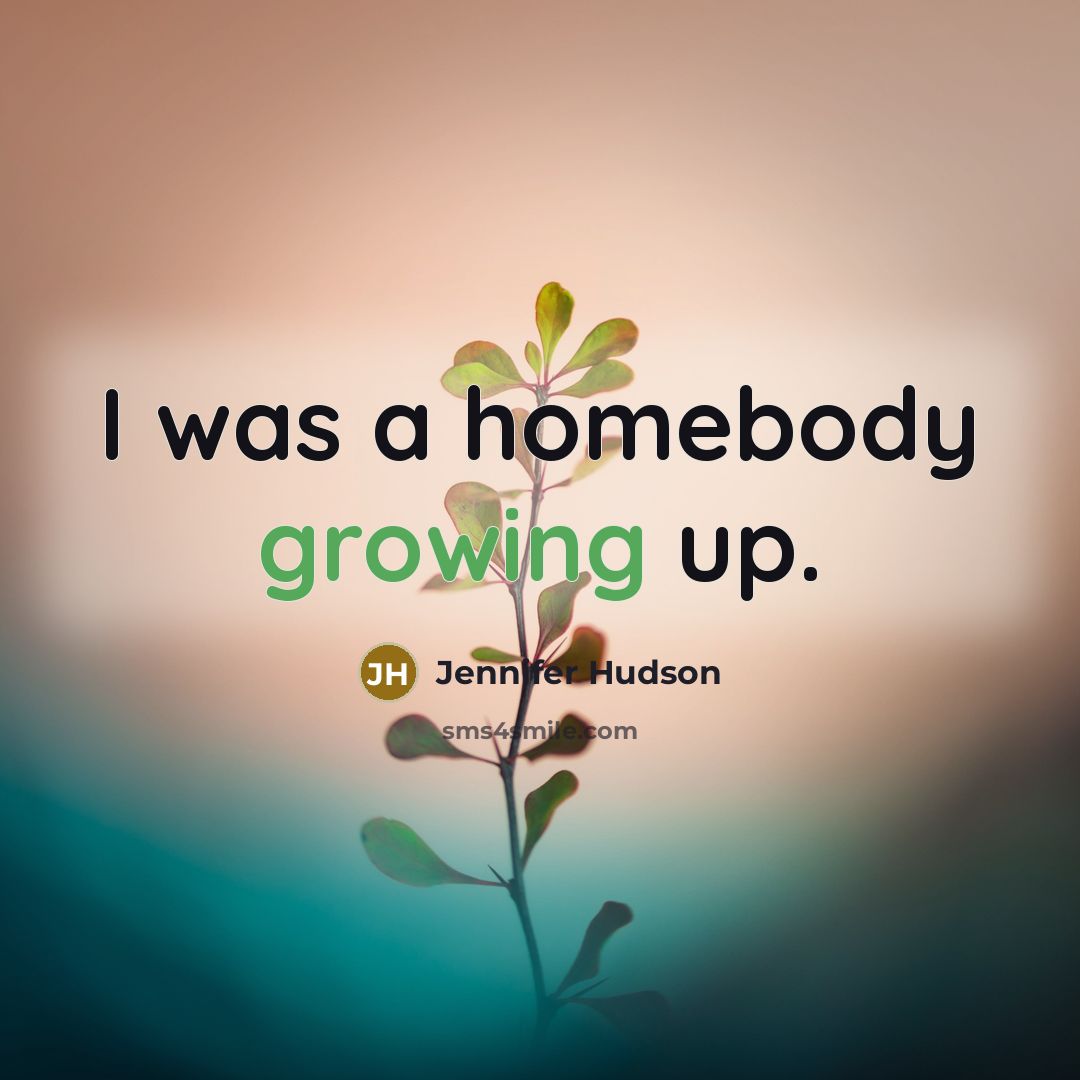 “I was a homebody growing up.…” quote by Jennifer Hudson
