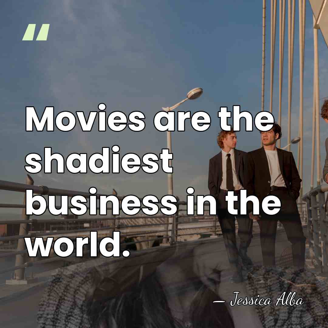 Movies are the shadiest business in the world. - Jessica Alba