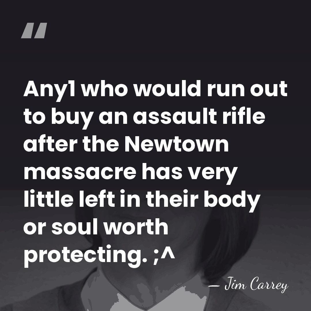 Any1 who would run out to buy an assault rifle after the&hellip; - Jim Carrey