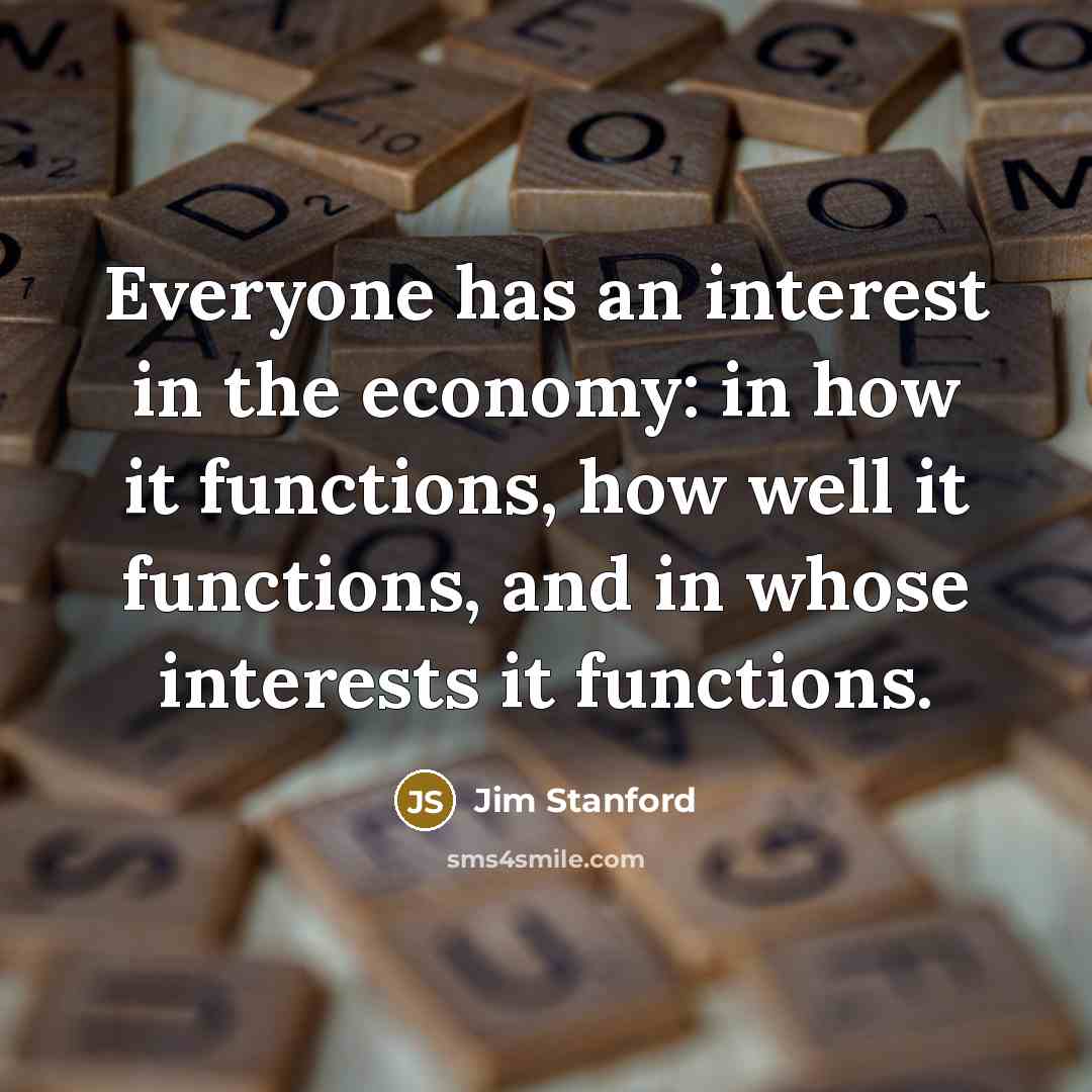 “Everyone has an interest in the economy: in how it…” quote by Jim Stanford