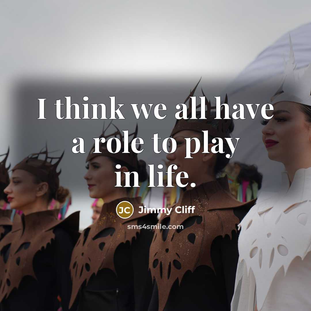 “I think we all have a role to play in…” quote by Jimmy Cliff