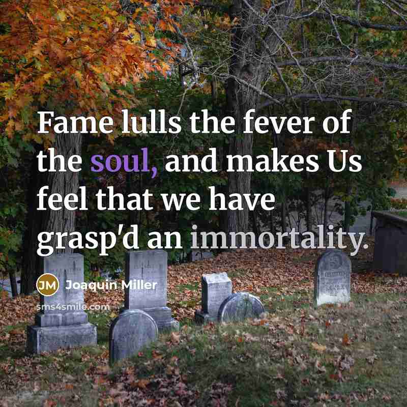 “Fame lulls the fever of the soul, and makes Us…” quote by Joaquin Miller