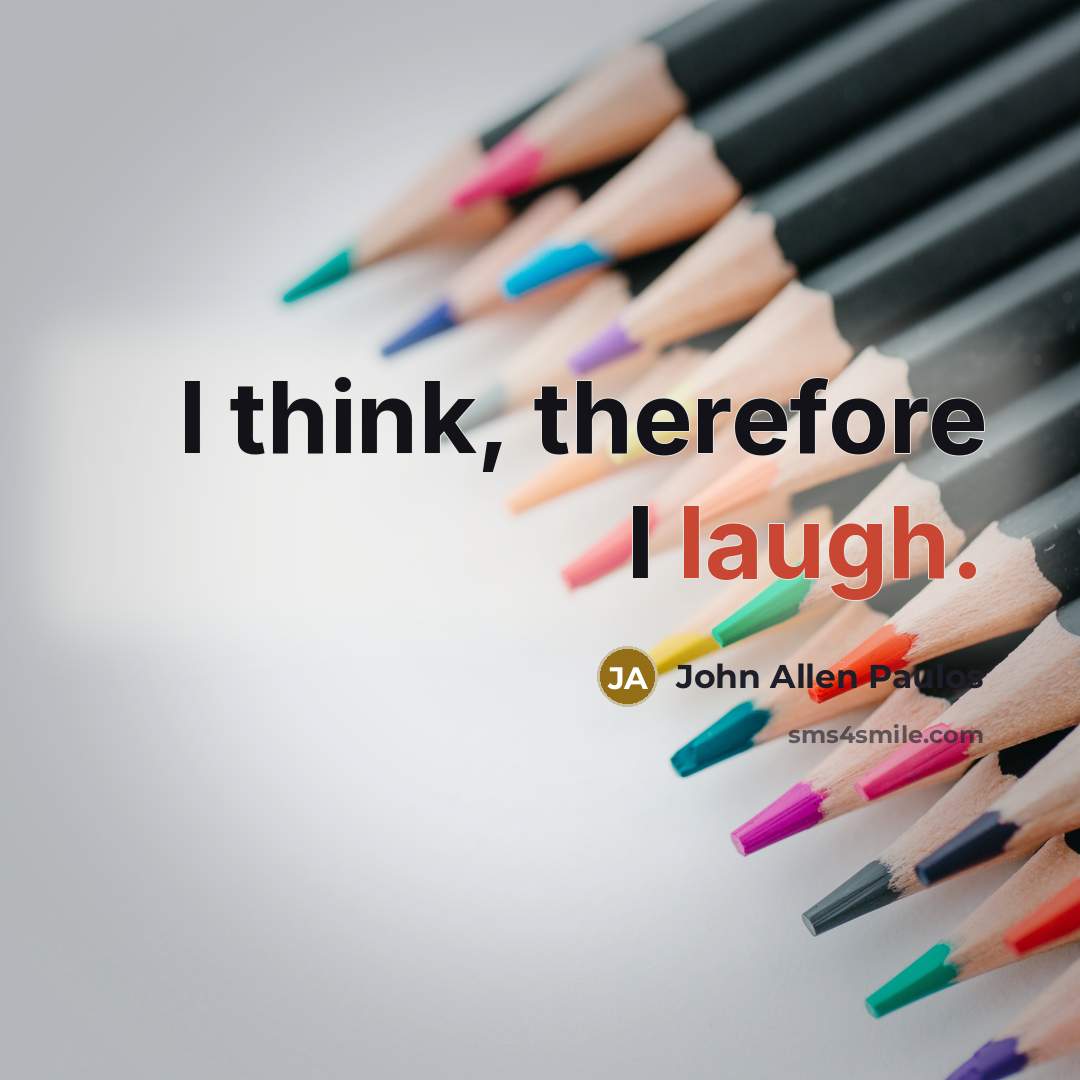 “I think, therefore I laugh.” quote by John Allen Paulos