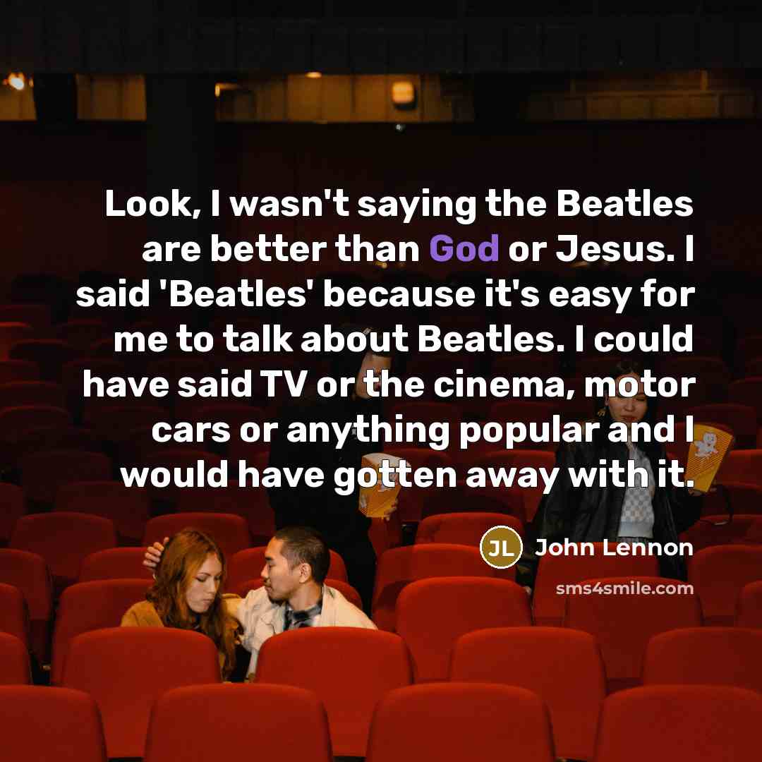 “Look, I wasn't saying the Beatles are better than God…” quote by John Lennon
