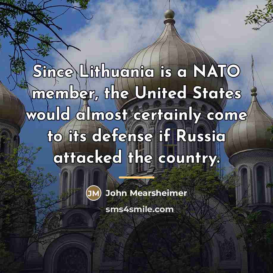 “Since Lithuania is a NATO member, the United States would…” quote by John Mearsheimer