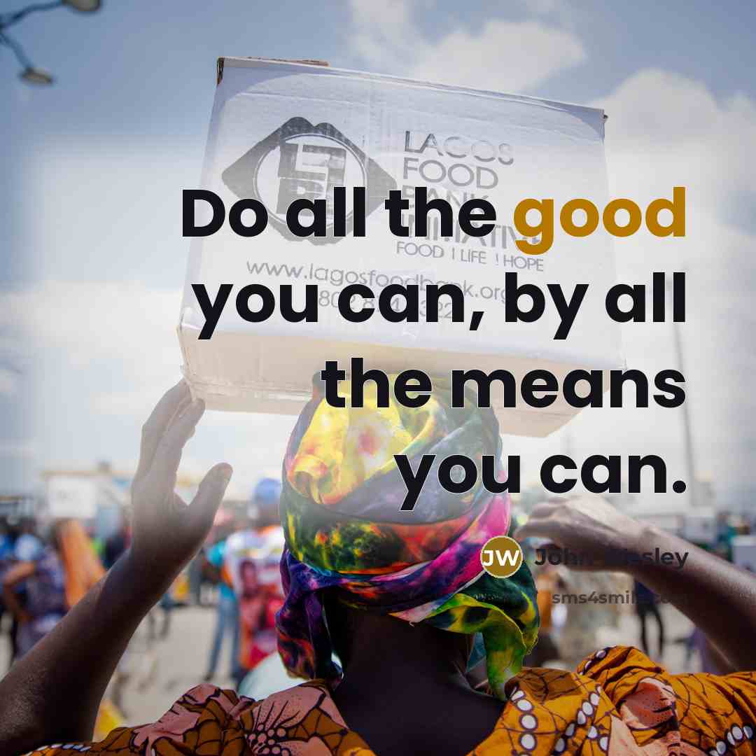“Do all the good you can, by all the means…” quote by John Wesley
