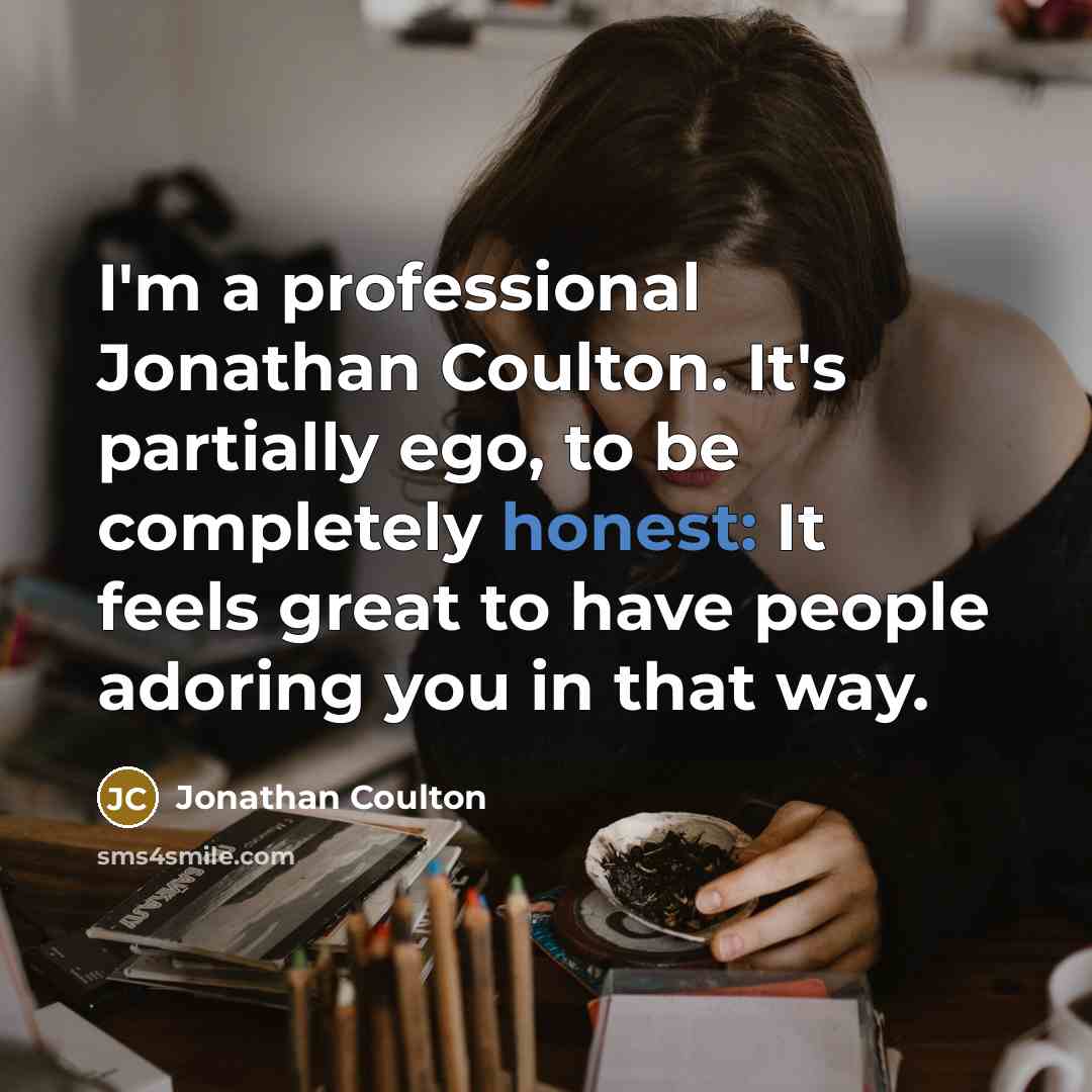 “I'm a professional Jonathan Coulton. It's partially ego, to be…” quote by Jonathan Coulton
