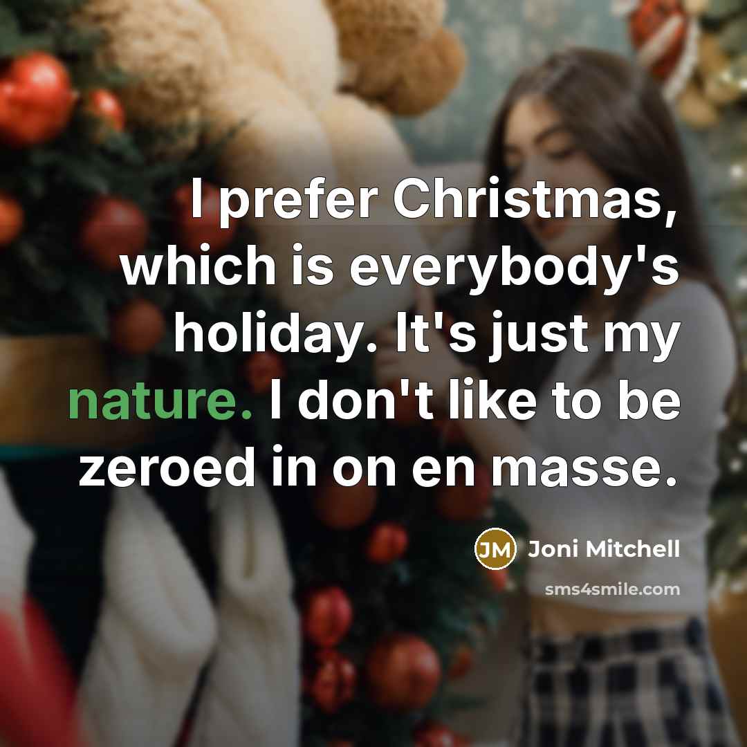 “I prefer Christmas, which is everybody's holiday. It's just my…” quote by Joni Mitchell