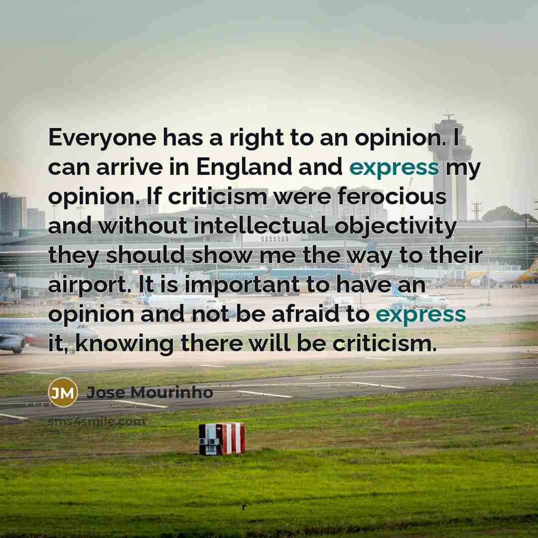 “Everyone has a right to an opinion. I can arrive…” quote by Jose Mourinho