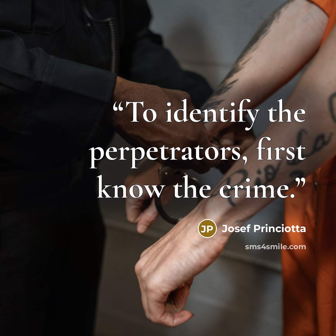 “To identify the perpetrators, first know the crime.” quote by Josef Princiotta