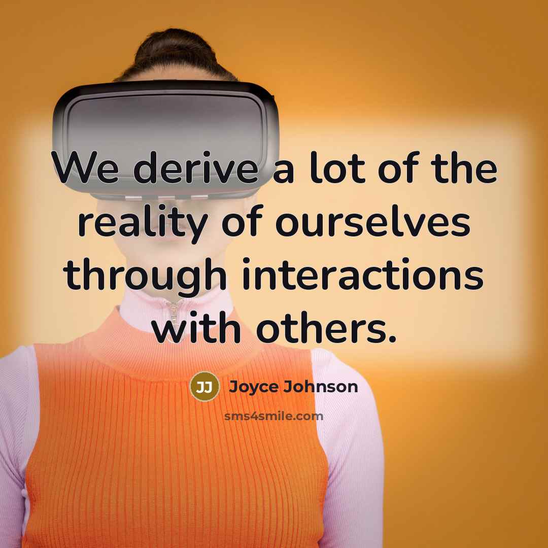 “We derive a lot of the reality of ourselves through…” quote by Joyce Johnson