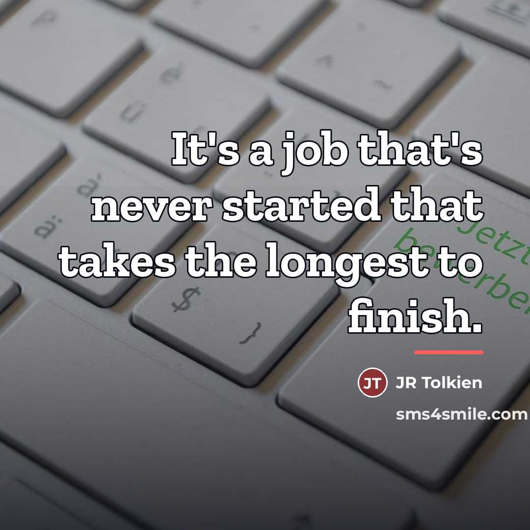 “It's a job that's never started that takes the longest…” quote by Anonymous