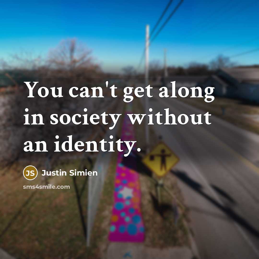 “You can't get along in society without an identity.…” quote by Justin Simien