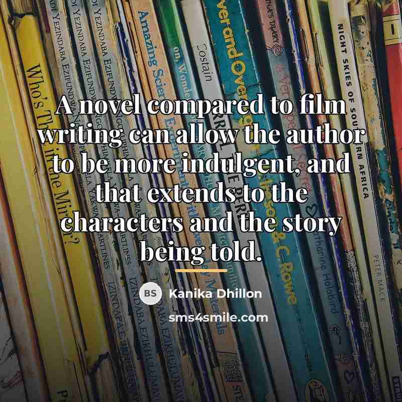 “A novel compared to film writing can allow the author…” quote by Kanika Dhillon