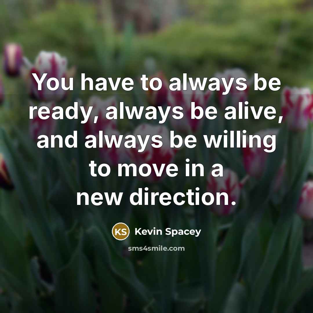 “You have to always be ready, always be alive, and…” quote by Kevin Spacey