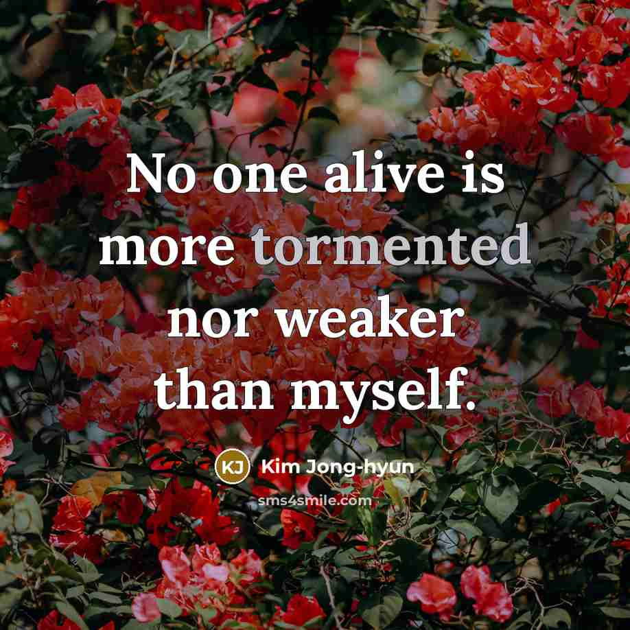 “No one alive is more tormented nor weaker than myself.…” quote by Kim Jong-hyun