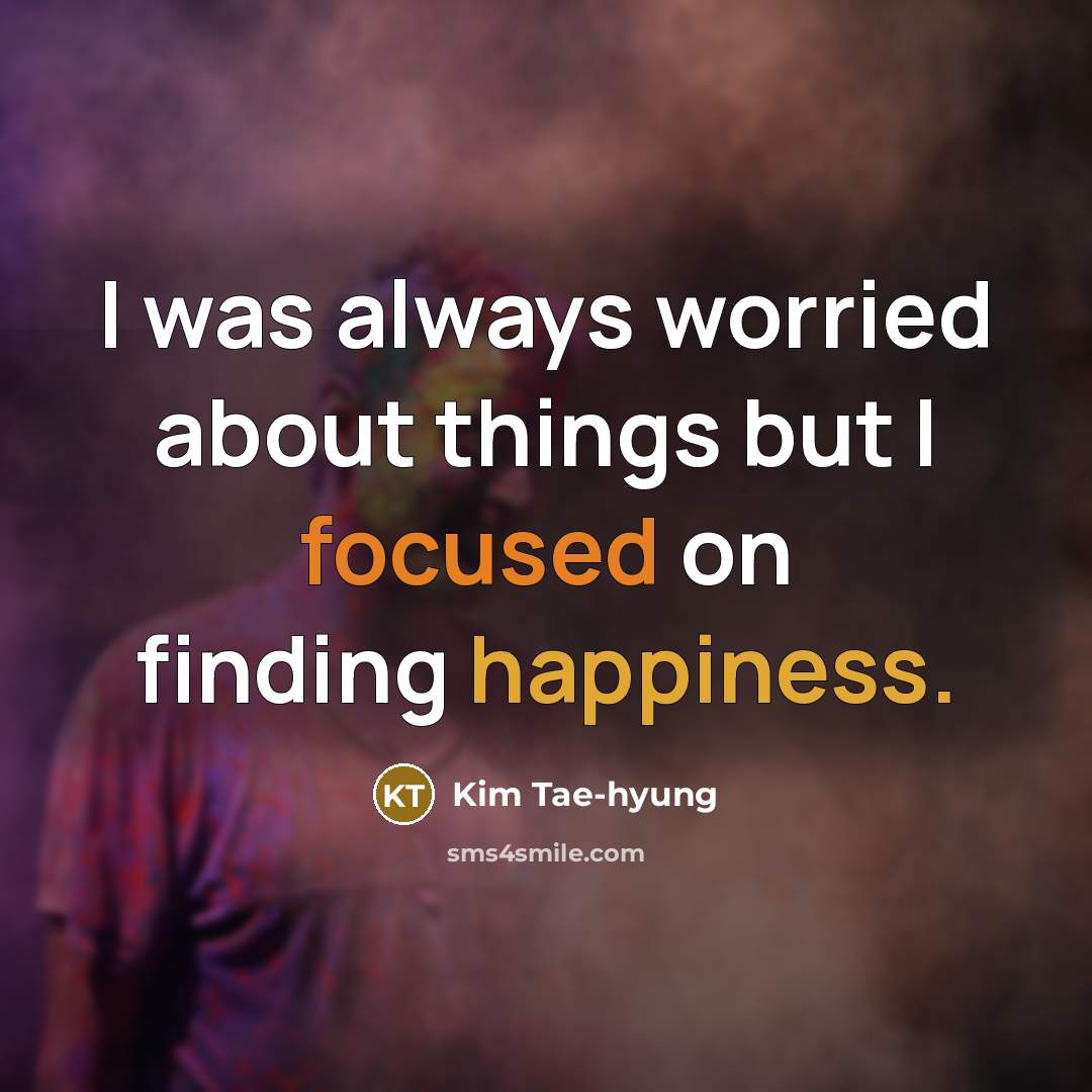 “I was always worried about things but I focused on…” quote by Kim Tae-hyung