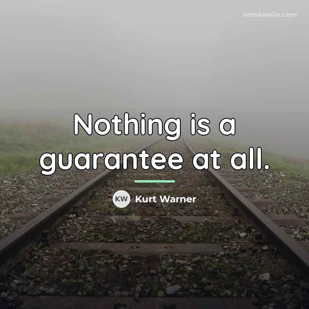 “Nothing is a guarantee at all.…” quote by Kurt Warner