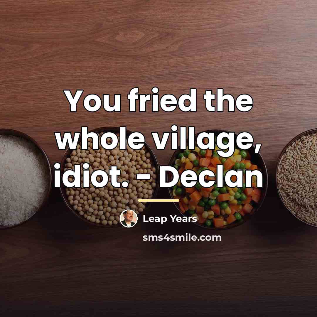 “You fried the whole village, idiot. - Declan…” quote by Leap Years