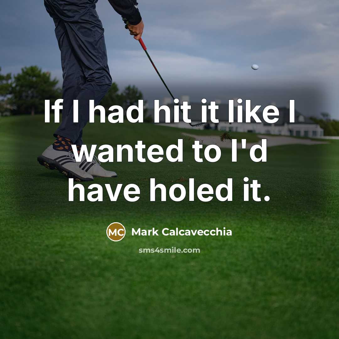 “If I had hit it like I wanted to I'd…” quote by Mark Calcavecchia