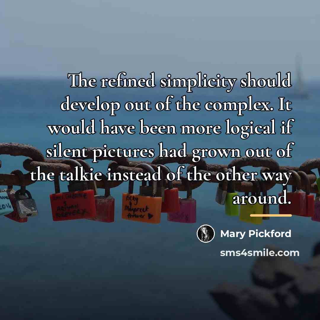 “The refined simplicity should develop out of the complex. It…” quote by Mary Pickford