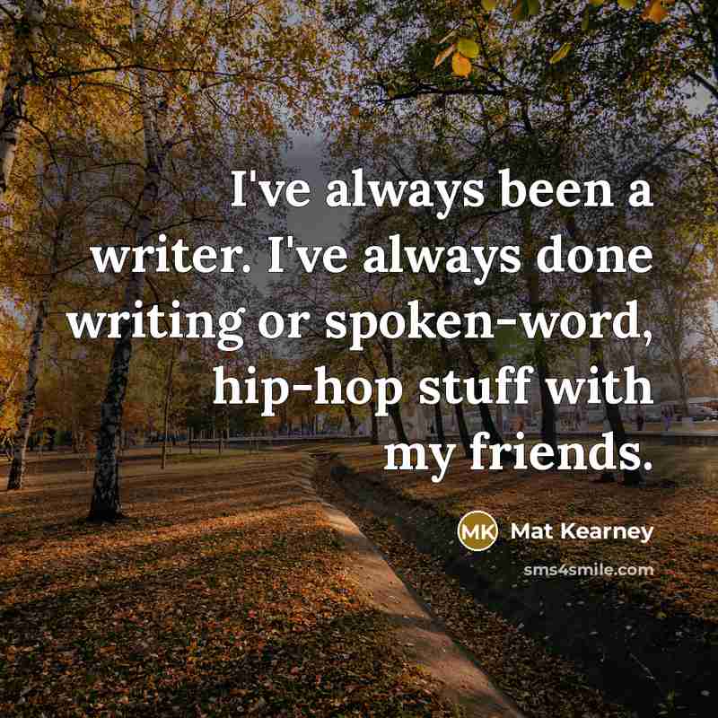 “I've always been a writer. I've always done writing or…” quote by Mat Kearney