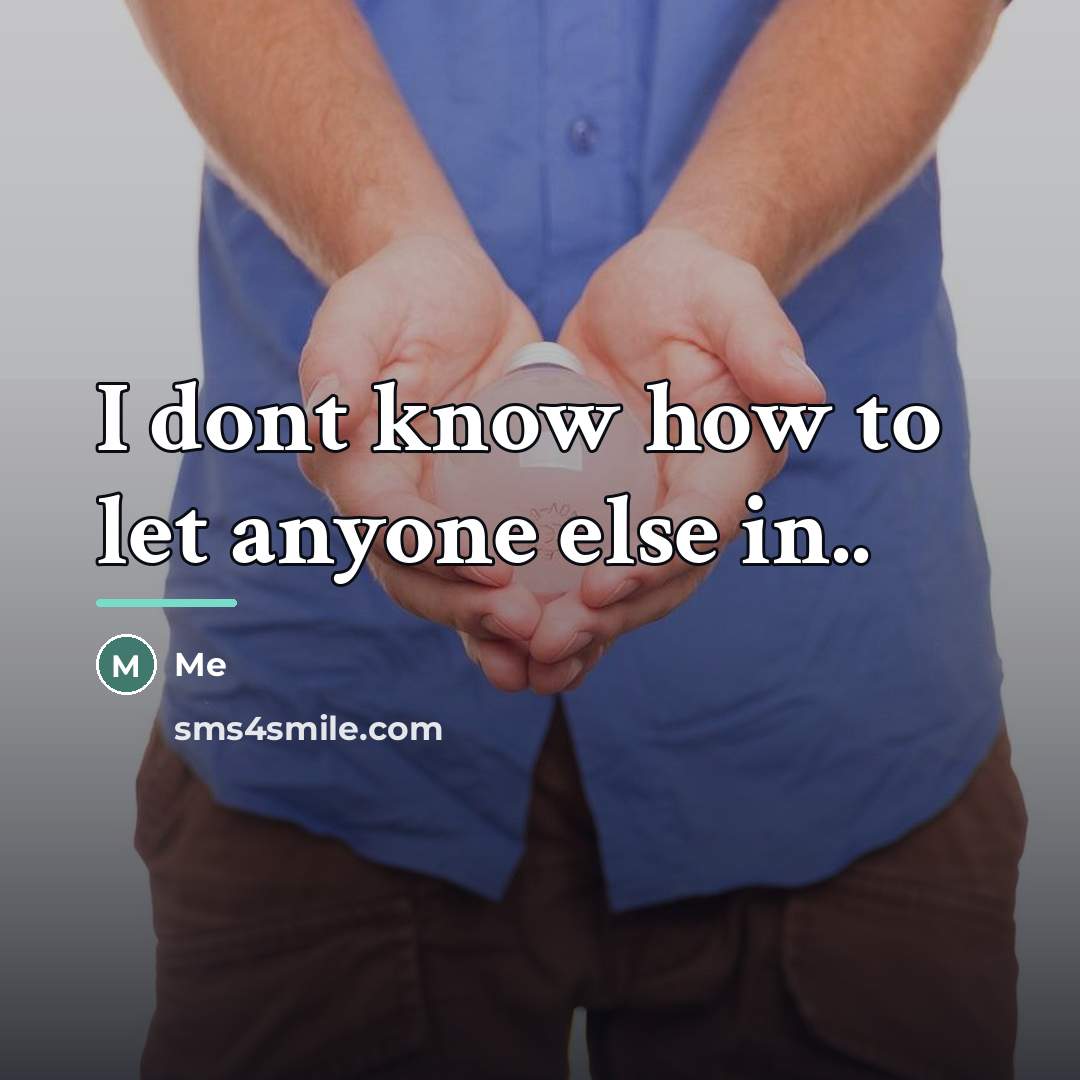 “I dont know how to let anyone else in..…” quote by Me