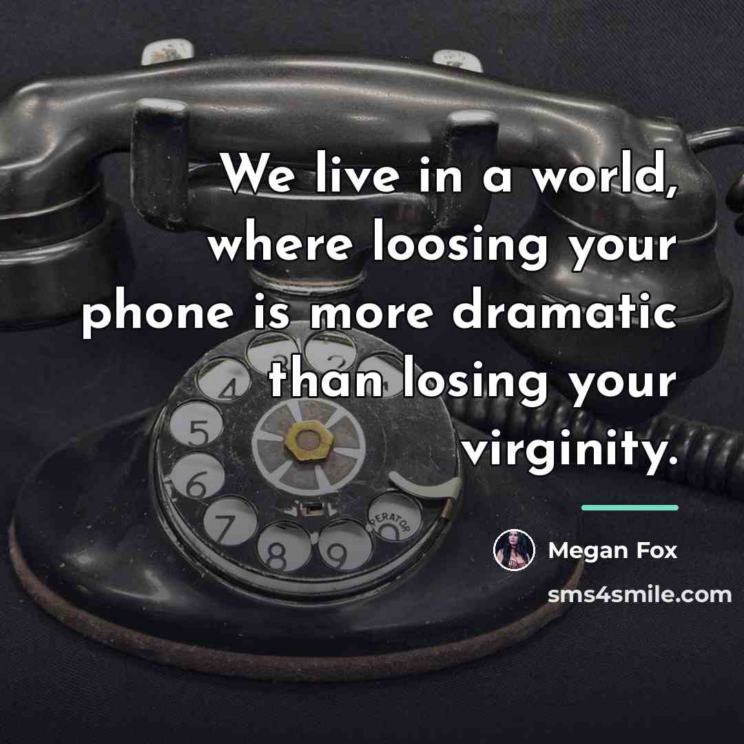 “We live in a world, where loosing your phone is…” quote by Megan Fox