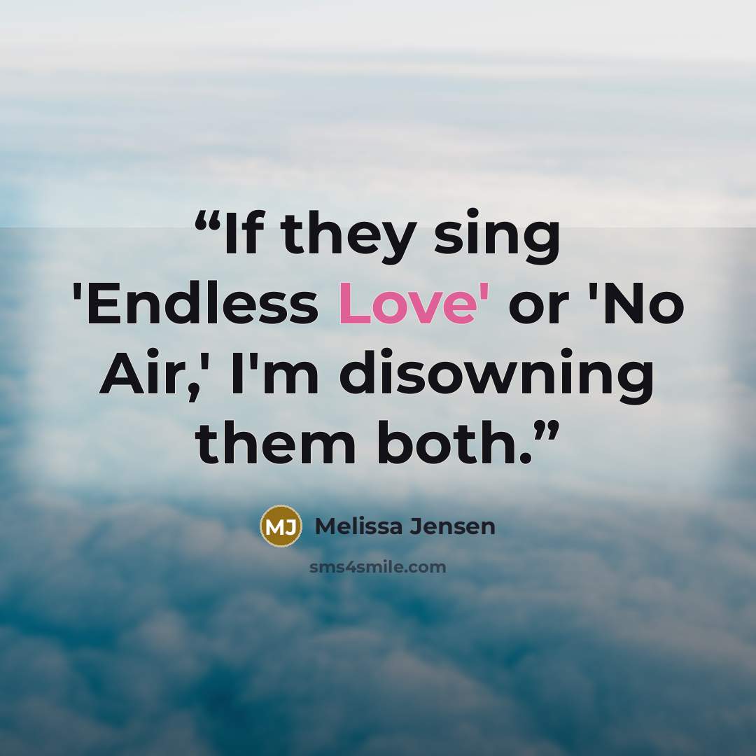 “If they sing 'Endless Love' or 'No Air,' I'm disowning them both.” quote by Melissa Jensen