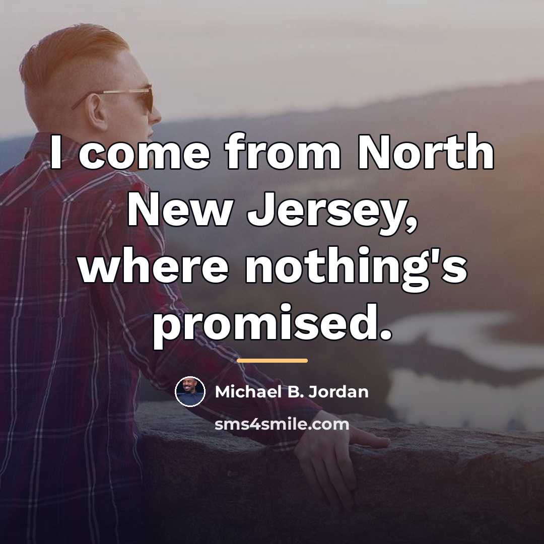 “I come from North New Jersey, where nothing's promised.…” quote by Michael B. Jordan