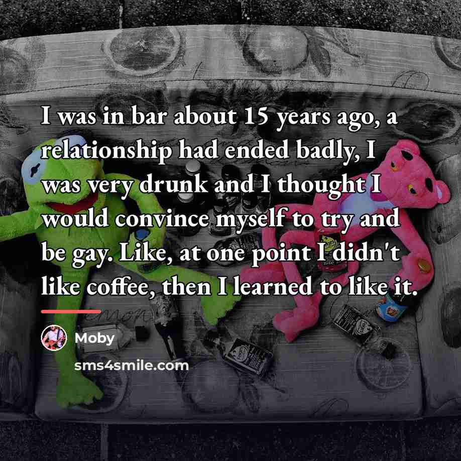 “I was in bar about 15 years ago, a relationship…” quote by Moby