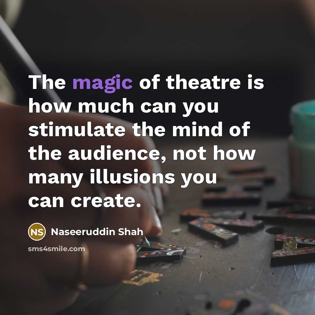 “The magic of theatre is how much can you stimulate…” quote by Naseeruddin Shah