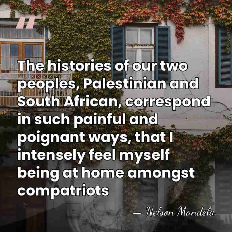 The histories of our two peoples, Palestinian and South African, correspond in&hellip; - Nelson Mandela