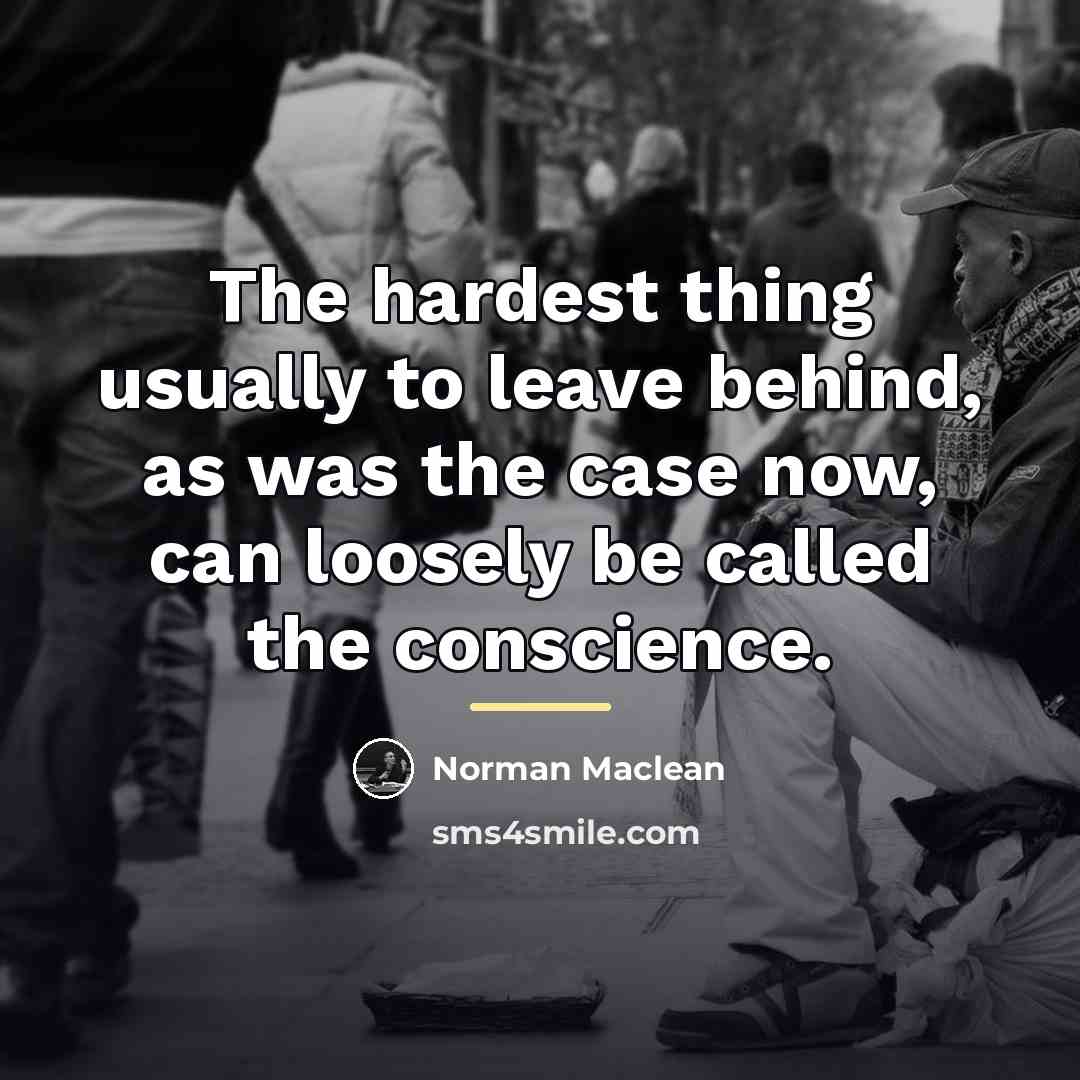 “The hardest thing usually to leave behind, as was the…” quote by Norman Maclean
