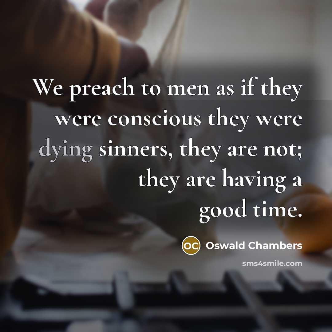 “We preach to men as if they were conscious they…” quote by Oswald Chambers