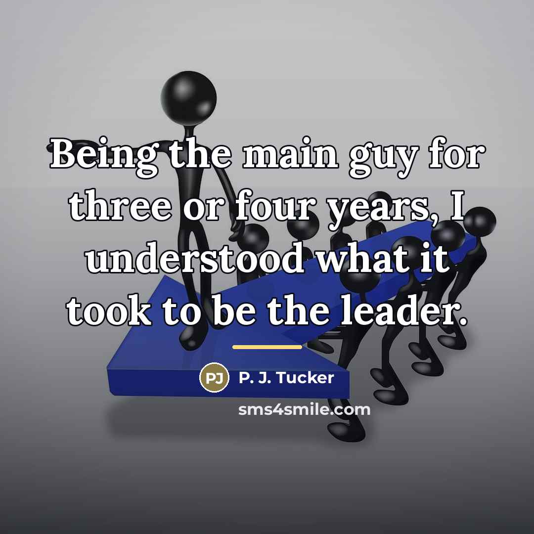 “Being the main guy for three or four years, I…” quote by P. J. Tucker