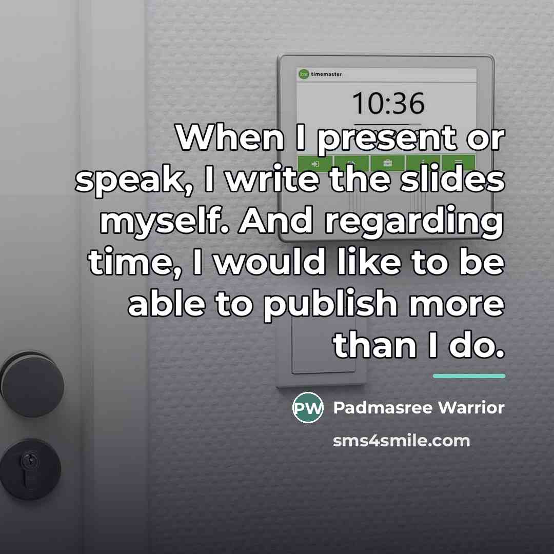 “When I present or speak, I write the slides myself.…” quote by Padmasree Warrior