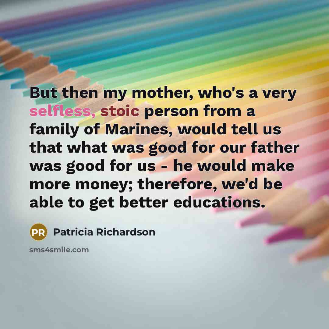 “But then my mother, who's a very selfless, stoic person…” quote by Patricia Richardson