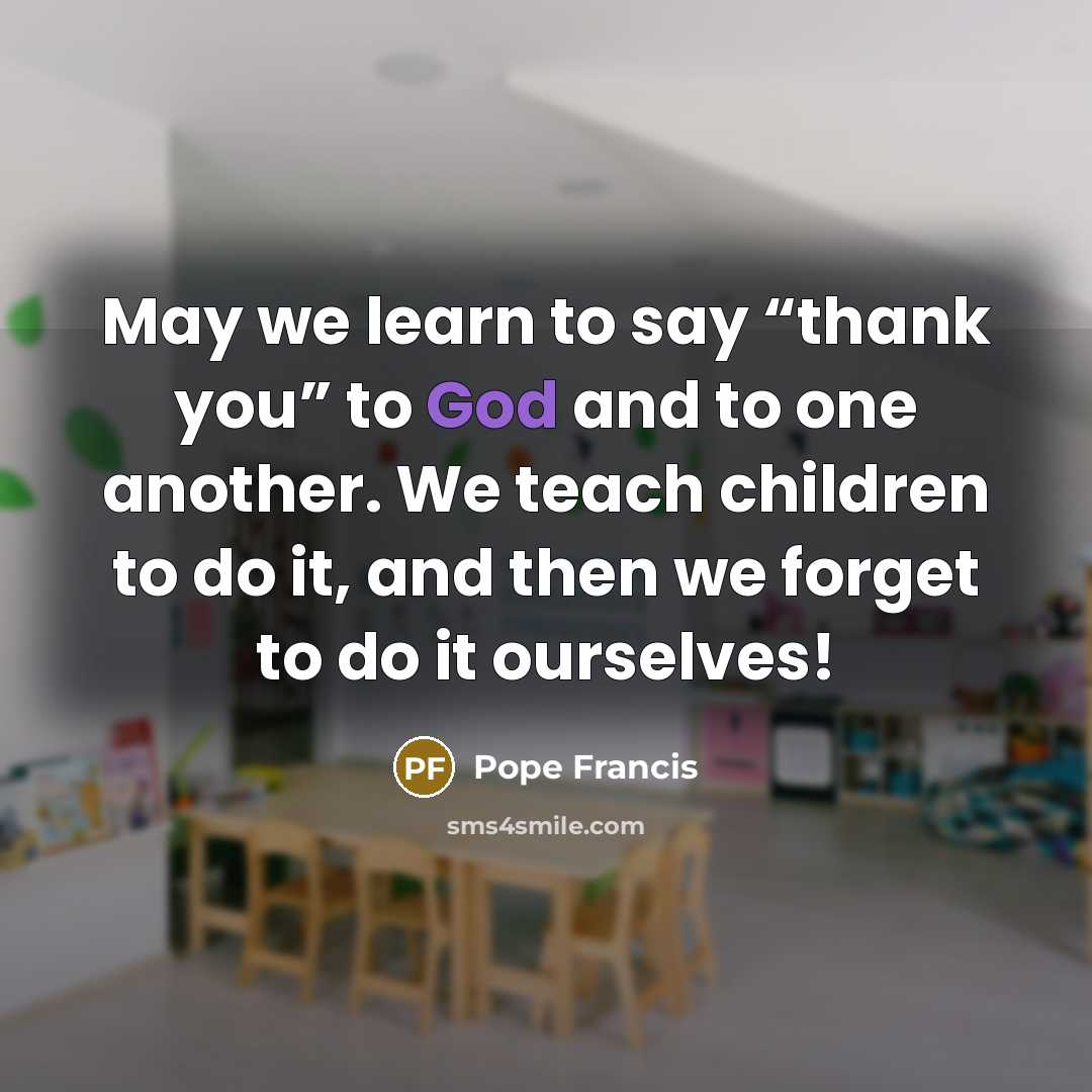 “May we learn to say “thank you” to God and…” quote by Pope Francis
