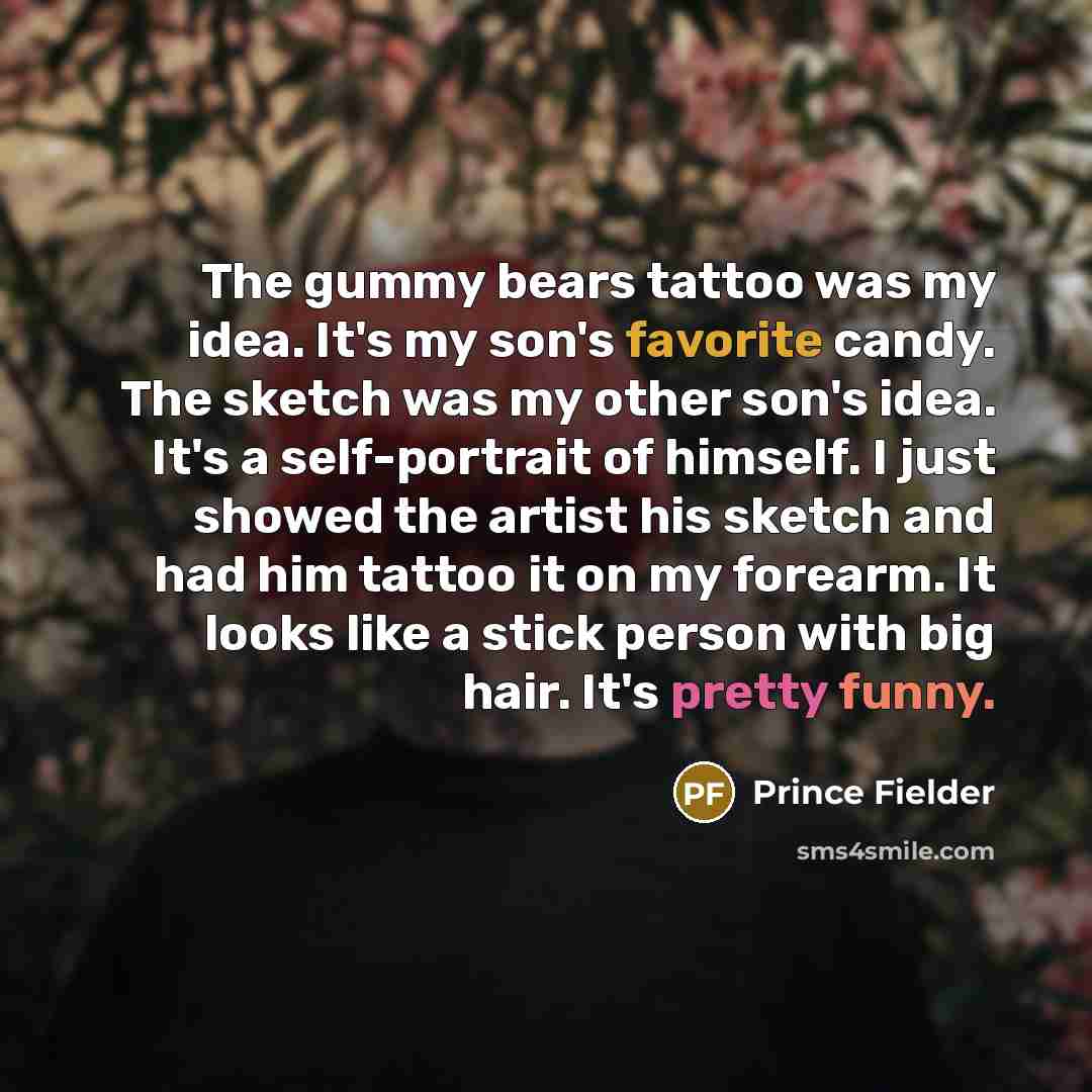 “The gummy bears tattoo was my idea. It's my son's…” quote by Prince Fielder