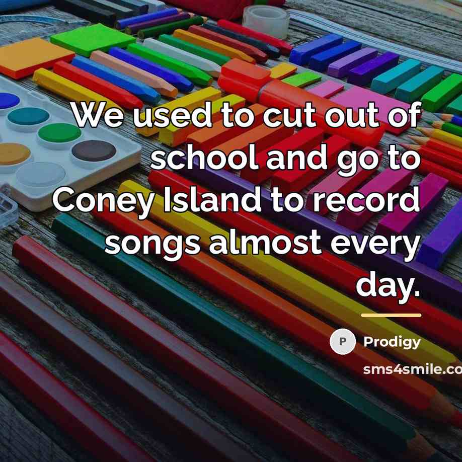 “We used to cut out of school and go to…” quote by Prodigy