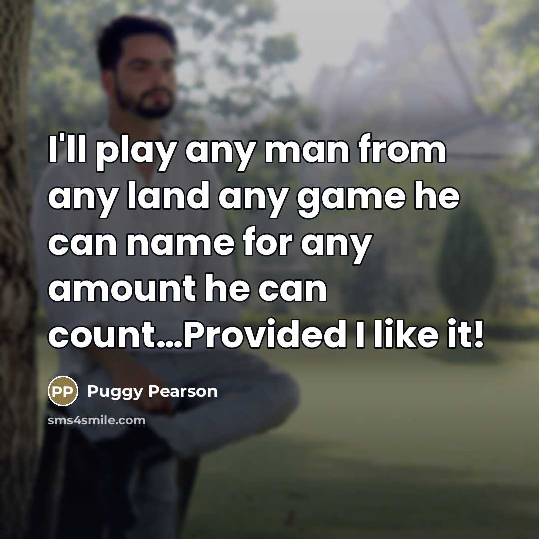 “I'll play any man from any land any game he…” quote by Puggy Pearson