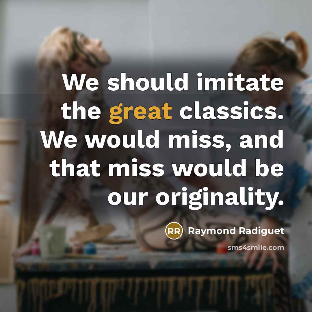 “We should imitate the great classics. We would miss, and…” quote by Raymond Radiguet
