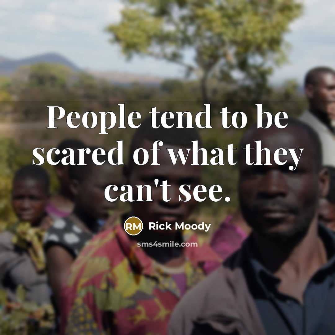 “People tend to be scared of what they can't see.…” quote by Rick Moody