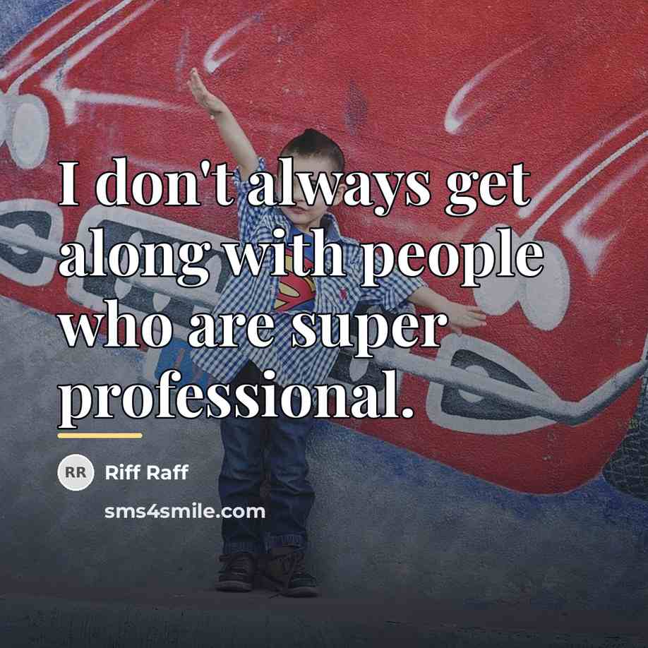 “I don't always get along with people who are super…” quote by Riff Raff