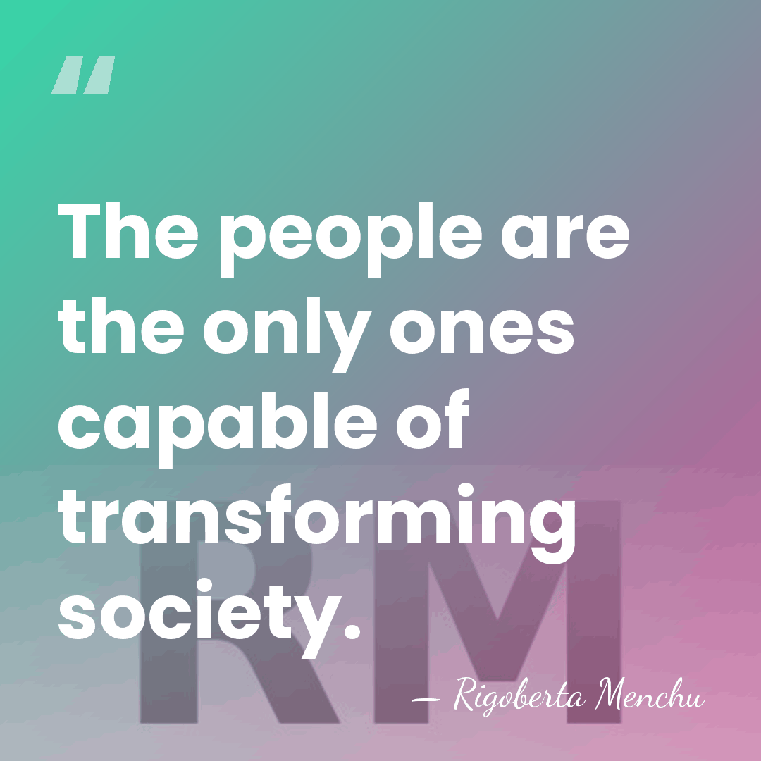 The people are the only ones capable of transforming society. - Rigoberta Menchu
