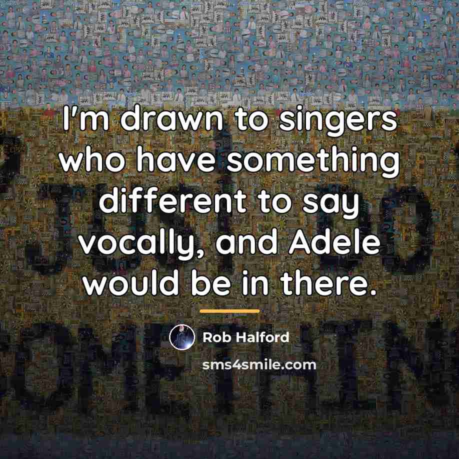 “I'm drawn to singers who have something different to say…” quote by Rob Halford