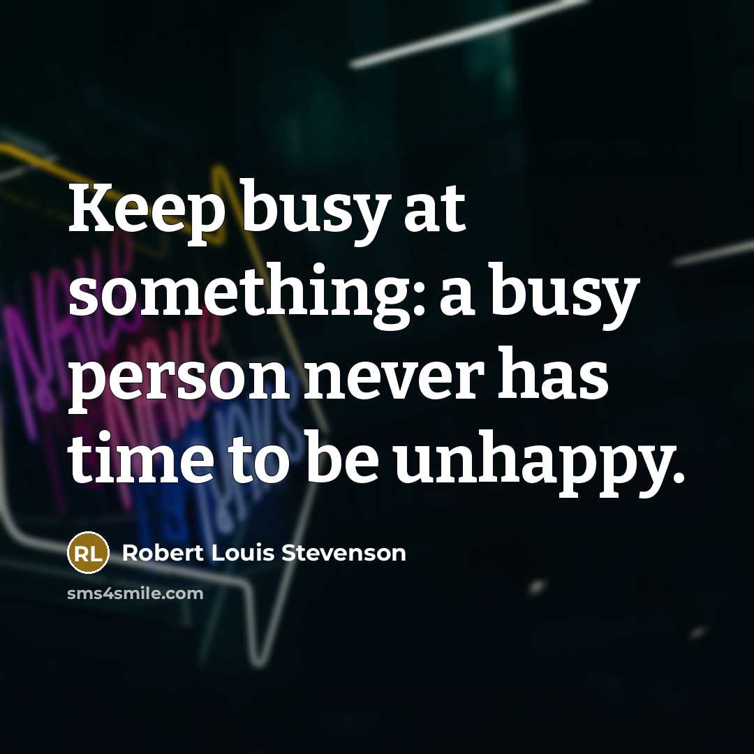 “Keep busy at something: a busy person never has time…” quote by Robert Louis Stevenson